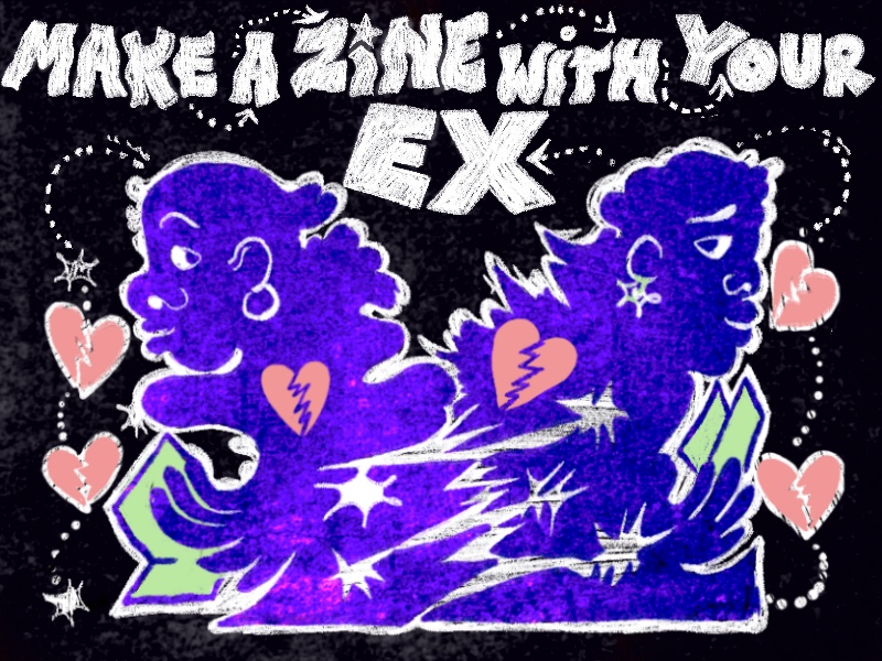 Make A Zine With Your Ex: Overview and Workshop of Break-Up Zines