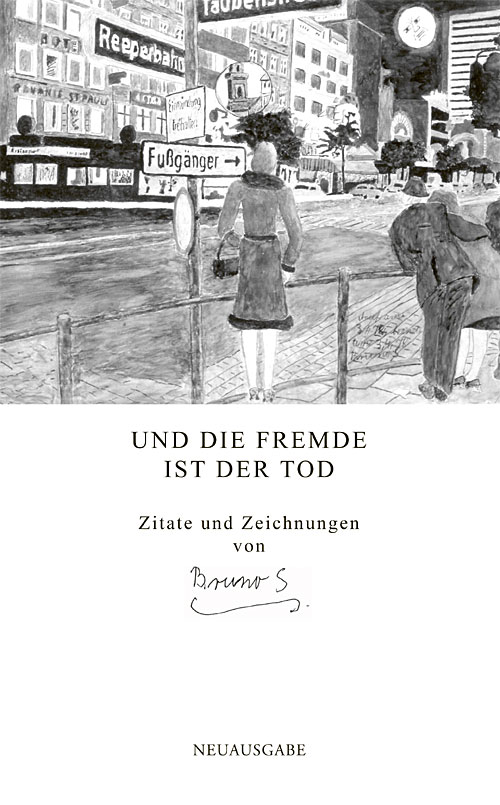 Bruno S. Und die Fremde ist der Tod Zitate und Zeichnungen von Bruno S.  As Estrangement is Death Excerpts and Drawings by Bruno S.