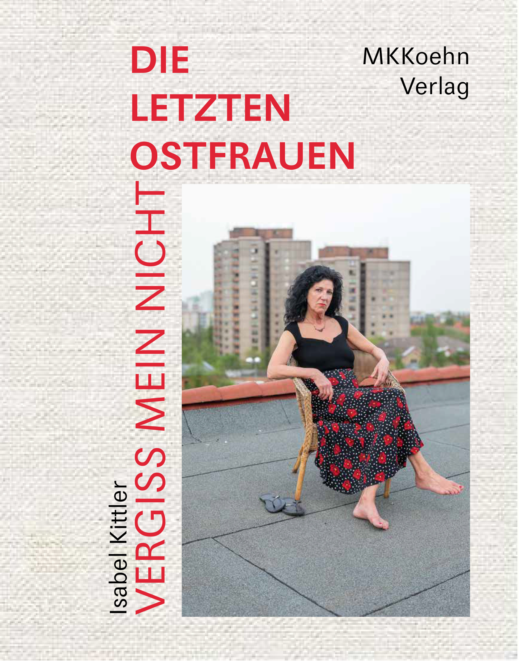 Isabel Kittler: Vergiss mein nicht! Die letzten Ostfrauen 